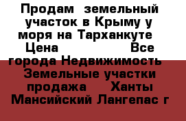 Продам  земельный участок в Крыму у моря на Тарханкуте › Цена ­ 8 000 000 - Все города Недвижимость » Земельные участки продажа   . Ханты-Мансийский,Лангепас г.